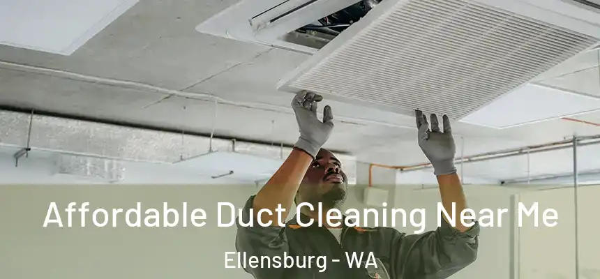 Affordable Duct Cleaning Near Me Ellensburg - WA