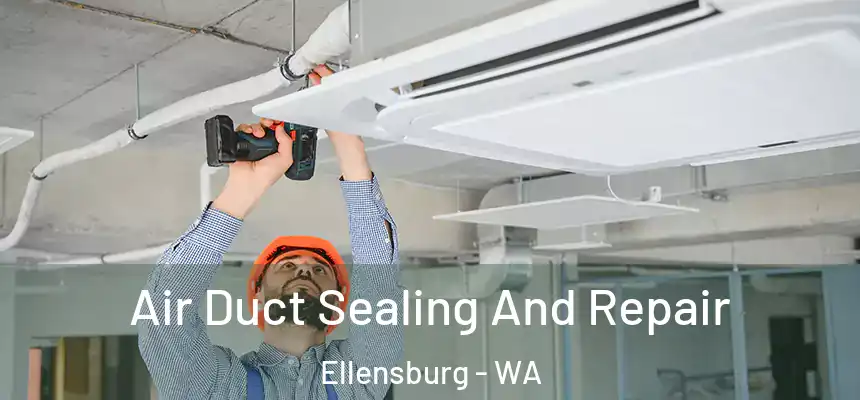 Air Duct Sealing And Repair Ellensburg - WA