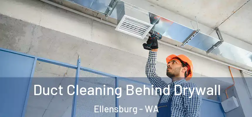 Duct Cleaning Behind Drywall Ellensburg - WA