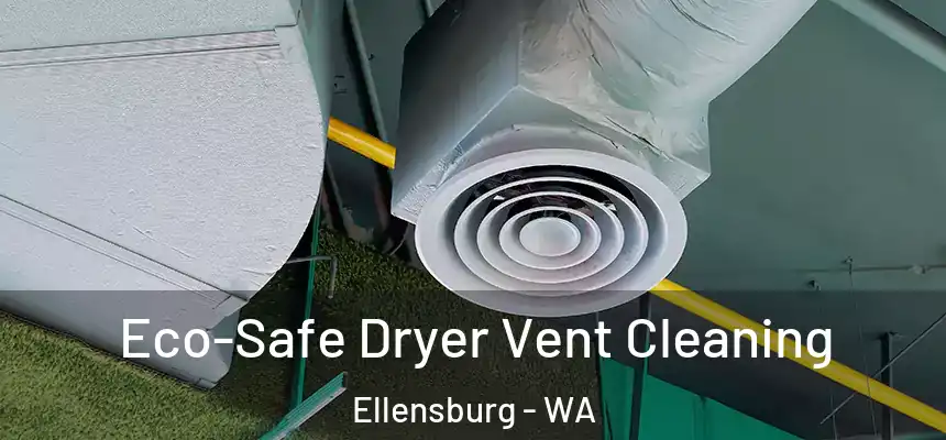 Eco-Safe Dryer Vent Cleaning Ellensburg - WA